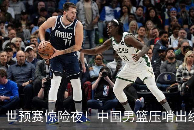 世预赛惊险夜！中国男篮压哨出线，韩国险胜日本，送中国台北出局